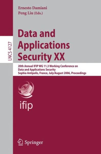 Cover for Ernesto Damiani · Data and Applications Security: 20th Annual Ifip Wg 11.3 Working Conference on Data and Applications Security, Sophia Antipolis, France, July 31-august 2, 2006, Proceedings - Lecture Notes in Computer Science / Information Systems and Applications, Incl.  (Paperback Book) (2006)