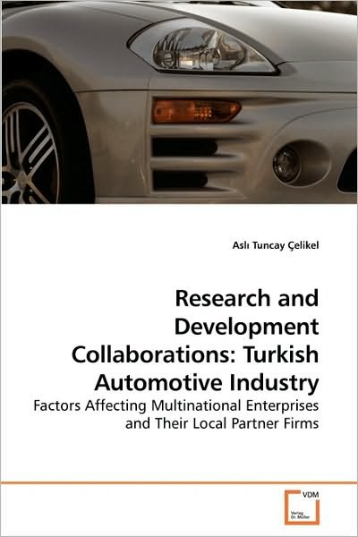 Cover for Asl? Tuncay Çelikel · Research and Development Collaborations: Turkish Automotive Industry: Factors Affecting Multinational Enterprises and Their Local Partner Firms (Pocketbok) (2010)