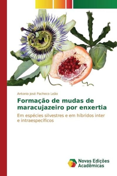 Cover for Pacheco Leao Antonio Jose · Formacao De Mudas De Maracujazeiro Por Enxertia (Pocketbok) (2015)
