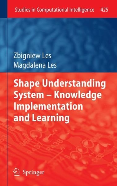 Cover for Zbigniew Les · Shape Understanding System - Knowledge Implementation and Learning - Studies in Computational Intelligence (Inbunden Bok) [2013 edition] (2012)