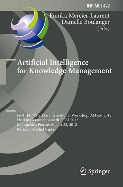 Cover for Eunika Mercier-laurent · Artificial Intelligence for Knowledge Management: First Ifip Wg 12.6 International Workshop, Ai4km 2012, Montpellier, France, August 28, 2012, Revised Selected Papers - Ifip Advances in Information and Communication Technology (Hardcover Book) (2014)