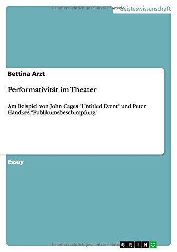 Cover for Bettina Arzt · Performativitat im Theater: Am Beispiel von John Cages Untitled Event und Peter Handkes Publikumsbeschimpfung (Paperback Book) [German edition] (2014)