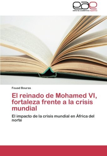 Cover for Fouad Bouras · El Reinado De Mohamed Vi, Fortaleza Frente a La Crisis Mundial: El Impacto De La Crisis Mundial en África Del Norte (Paperback Book) [Spanish edition] (2013)