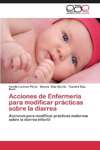 Cover for Yoandra Diaz Boch · Acciones De Enfermería Para Modificar Prácticas Sobre La Diarrea: Acciones Para Modificar Prácticas Maternas Sobre La Diarrea Infantil (Pocketbok) [Spanish edition] (2013)