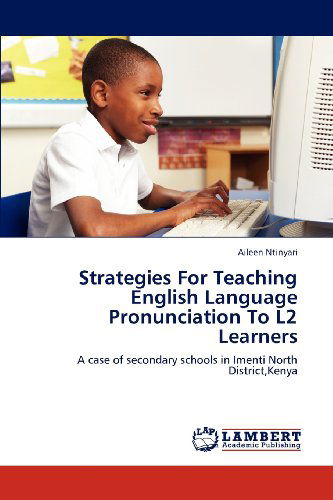 Strategies for Teaching English Language Pronunciation to L2 Learners: a Case of Secondary Schools in Imenti North District,kenya - Aileen Ntinyari - Books - LAP LAMBERT Academic Publishing - 9783659212963 - August 17, 2012