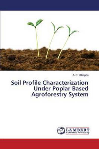 Cover for Uthappa a R · Soil Profile Characterization Under Poplar Based Agroforestry System (Paperback Book) (2015)