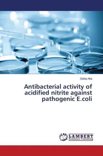 Cover for Aka Safaa · Antibacterial Activity of Acidified Nitrite Against Pathogenic E.coli (Paperback Bog) (2015)