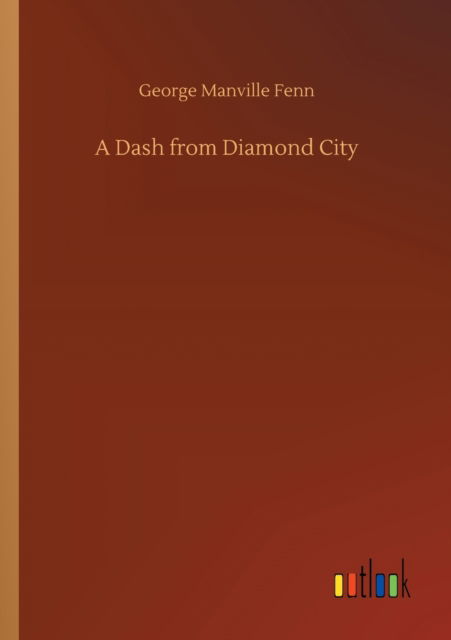 A Dash from Diamond City - George Manville Fenn - Books - Outlook Verlag - 9783752313963 - July 17, 2020