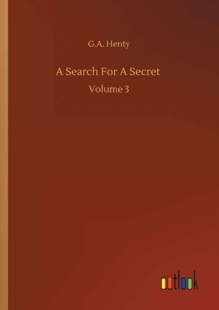 A Search For A Secret: Volume 3 - G A Henty - Bøger - Outlook Verlag - 9783752326963 - 20. juli 2020
