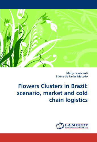 Cover for Etiene De Farias Macedo · Flowers Clusters in Brazil: Scenario, Market and Cold Chain Logistics (Pocketbok) (2010)