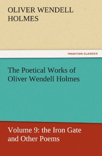 The Poetical Works of Oliver Wendell Holmes: Volume 9: the Iron Gate and Other Poems (Tredition Classics) - Oliver Wendell Holmes - Books - tredition - 9783842429963 - November 30, 2011