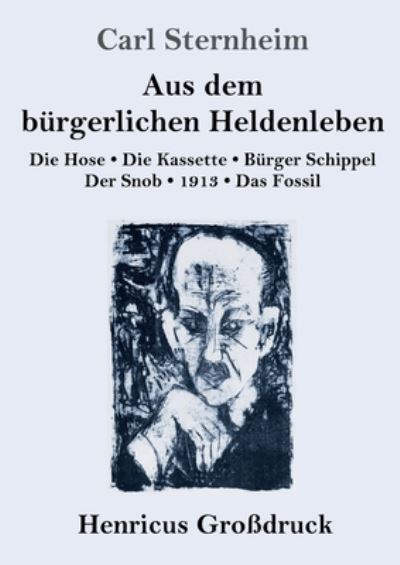 Cover for Carl Sternheim · Aus dem burgerlichen Heldenleben (Grossdruck): Die Hose / Die Kassette / Burger Schippel / Der Snob / 1913 / Das Fossil (Paperback Book) (2020)