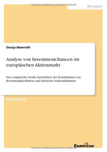 Cover for Dunja Nawrath · Analyse von Investmentchancen im europaischen Aktienmarkt: Eine empirische Studie hinsichtlich der Kombination von Benchmarkineffizienz und taktischer Sektorallokation (Paperback Book) [German edition] (2012)