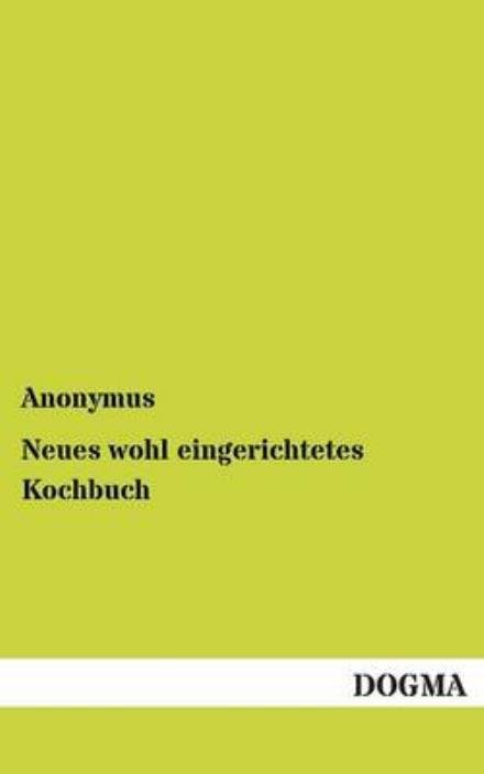 Cover for Anonymus · Neues wohl eingerichtetes Kochbuch (Paperback Bog) [German, 1 edition] (2012)