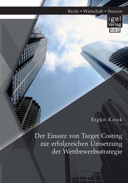 Cover for Ergun Katak · Der Einsatz Von Target Costing Zur Erfolgreichen Umsetzung Der Wettbewerbsstrategie (Paperback Book) (2015)