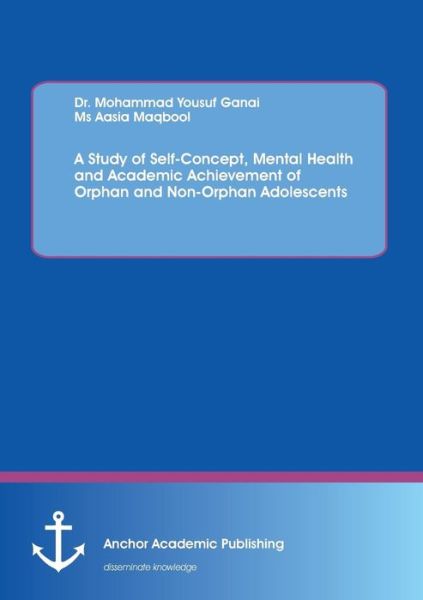 Cover for Aasia Maqbool · A Study of Self-Concept, Mental Health and Academic Achievement of Orphan and Non-Orphan Adolescents (Taschenbuch) (2016)