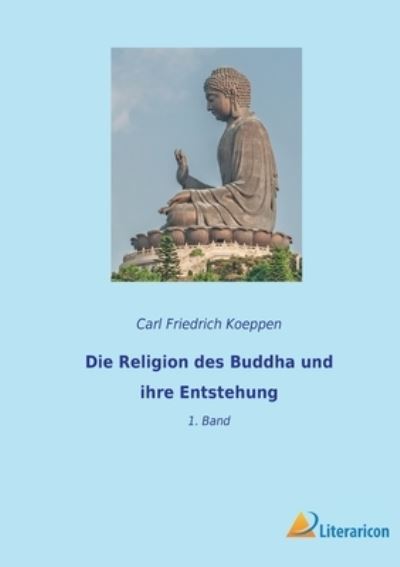 Cover for Carl Friedrich Koeppen · Die Religion des Buddha und ihre Entstehung (Paperback Book) (2023)