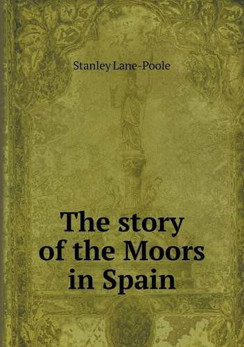 Cover for Stanley Lane-poole · The Story of the Moors in Spain (Paperback Book) (2013)