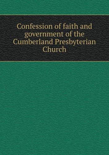 Confession of Faith and Government of the Cumberland Presbyterian Church - Cumberland Presbyterian Church - Books - Book on Demand Ltd. - 9785518755963 - November 14, 2013