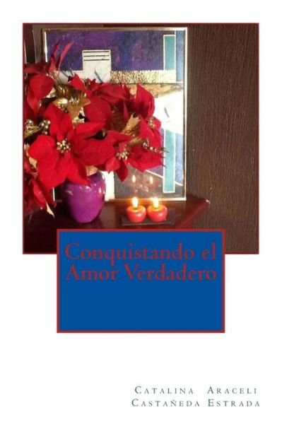 Cover for Lae Catalina Araceli Castañeda Estrada · Conquistando El Amor Verdadero (Paperback Book) [Spanish edition] (2014)