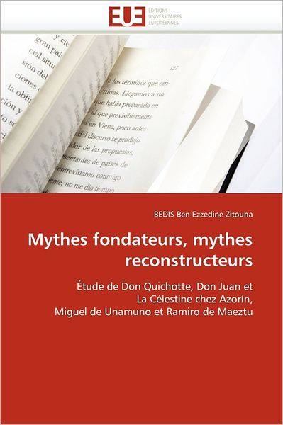 Cover for Bedis Ben Ezzedine Zitouna · Mythes Fondateurs, Mythes Reconstructeurs: Étude De Don Quichotte, Don Juan et  La Célestine Chez Azorín,  Miguel De Unamuno et Ramiro De Maeztu (Paperback Book) [French edition] (2018)