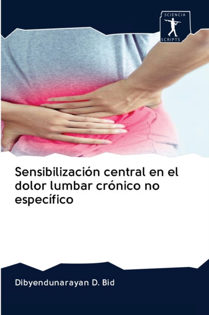Sensibilizacion central en el dolor lumbar cronico no especifico - Dibyendunarayan D Bid - Livros - Sciencia Scripts - 9786200905963 - 16 de julho de 2020