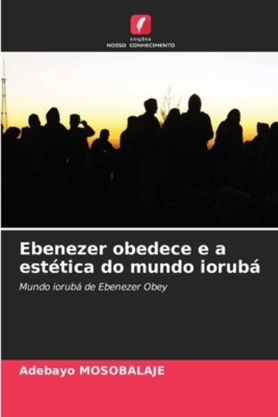 Cover for Adebayo Mosobalaje · Ebenezer obedece e a estetica do mundo ioruba (Paperback Book) (2021)