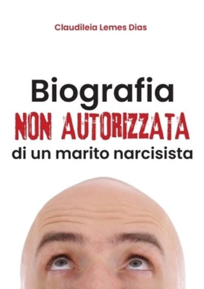 Cover for Claudileia Lemes Dias · Biografia non autorizzata di un marito narcisista (Paperback Book) (2019)