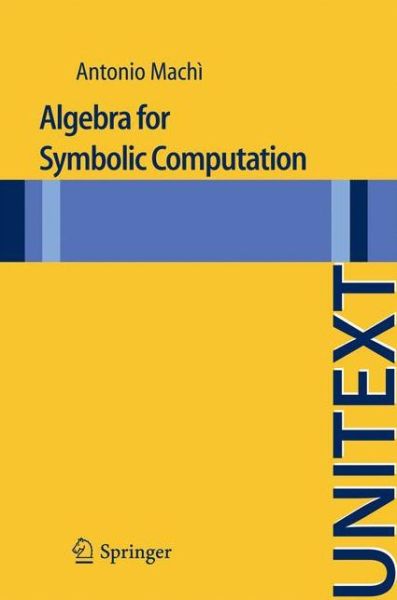 Algebra for Symbolic Computation - UNITEXT - Antonio Machi - Kirjat - Springer Verlag - 9788847023963 - perjantai 16. maaliskuuta 2012