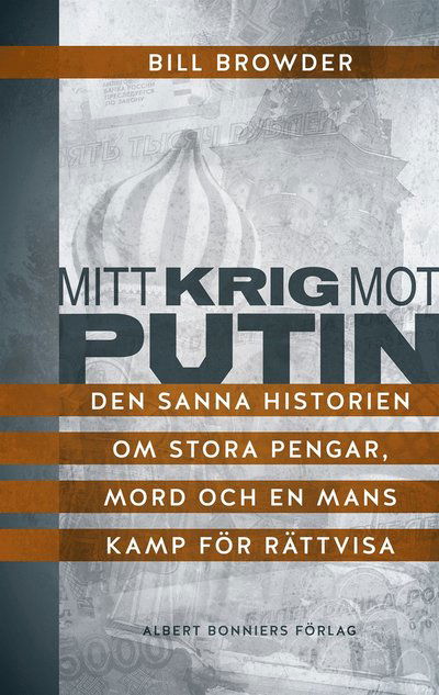 Cover for Bill Browder · Mitt krig mot Putin : den sanna historien om stora pengar, mord och en mans kamp för rättvisa (ePUB) (2015)