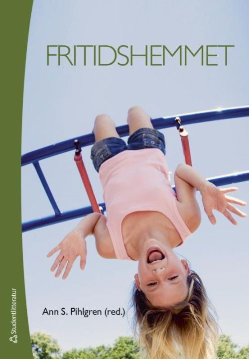 Fritidshemmet : fritidslärares uppdrag på fritidshemmet och i skolan - Pihlgren Ann S. (red.) - Livres - Studentlitteratur - 9789144121963 - 15 novembre 2017