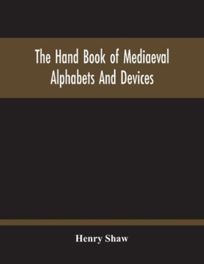 Cover for Henry Shaw · The Hand Book Of Mediaeval Alphabets And Devices (Pocketbok) (2020)