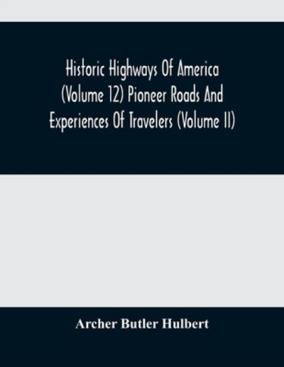 Cover for Archer Butler Hulbert · Historic Highways Of America  Pioneer Roads And Experiences Of Travelers (Paperback Book) (2021)