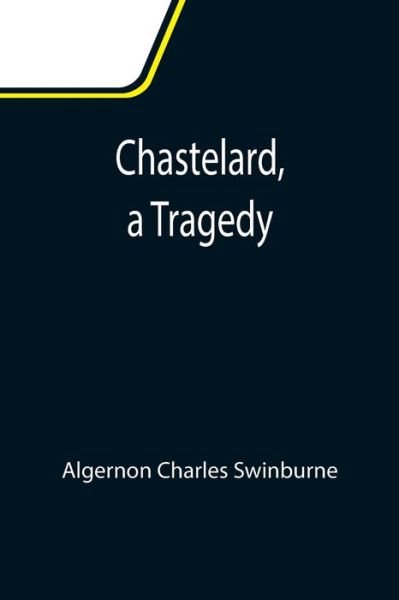 Cover for Algernon Charles Swinburne · Chastelard, a Tragedy (Paperback Book) (2021)
