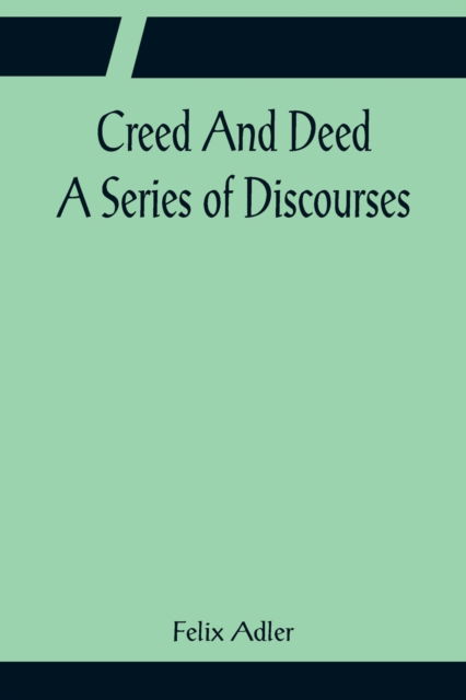 Cover for Felix Adler · Creed And Deed; A Series of Discourses (Paperback Book) (2022)