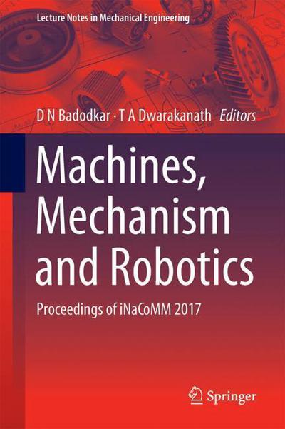 Machines Mechanism and Robotics - - Books - Springer Verlag, Singapore - 9789811085963 - August 29, 2018