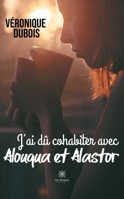 Cover for Veronique DuBois · J'ai du cohabiter avec Alouqua et Alastor (Paperback Book) (2021)