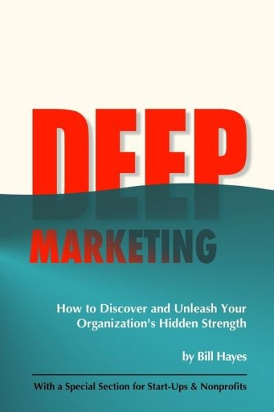Cover for Bill Hayes · DEEP Marketing: How to Discover and Unleash Your Organization's Hidden Strength (Paperback Bog) (2021)