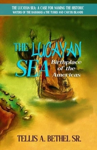 Cover for Tellis A Bethel · The Lucayan Sea: Birthplace of the Americas (Paperback Book) (2021)