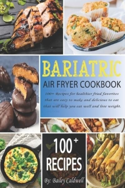 Cover for Bailey Caldwell · Bariatric Air Fryer Cookbook: 100+ Recipes for healthier fried favorites that are easy to make and delicious to eat that will help you eat well and lose weight. (Paperback Book) (2021)