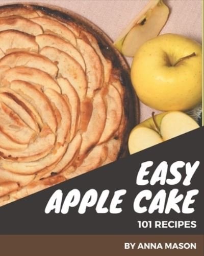 Cover for Anna Mason · 101 Easy Apple Cake Recipes (Paperback Book) (2020)