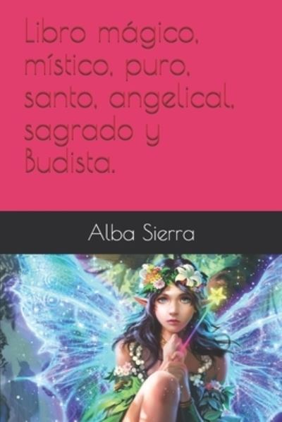 Cover for Alba Sierra · Libro magico, mistico, puro, santo, angelical, sagrado y Budista. (Paperback Book) (2020)