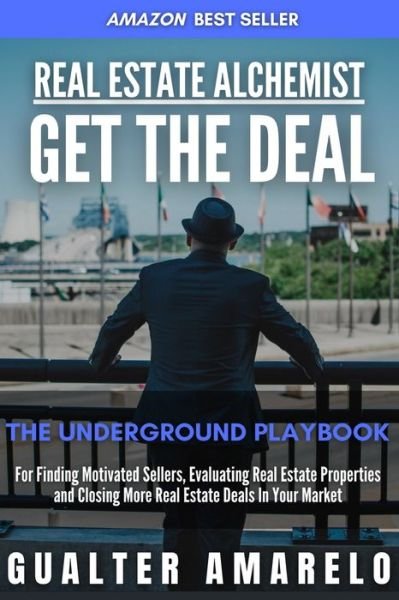 Cover for Gualter Amarelo · Real Estate Alchemist GET THE DEAL: The Underground Playbook For Finding Motivated Sellers, Evaluating Real Estate Properties And Closing More Real Estate Deals In your Market - Real Estate Alchemist the Underground Playbooks to Financial Freedom (Paperback Book) (2021)