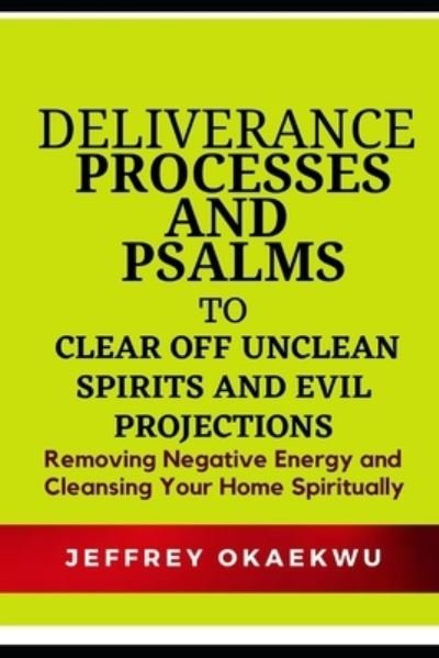 Cover for Jeffrey Okaekwu · Deliverance Processes and Psalms to Clear Off Unclean Spirits and Evil Projections: Removing Negative Energy and Cleansing Your Home Spiritually - Deliverance Processes and Psalms (Paperback Book) (2020)