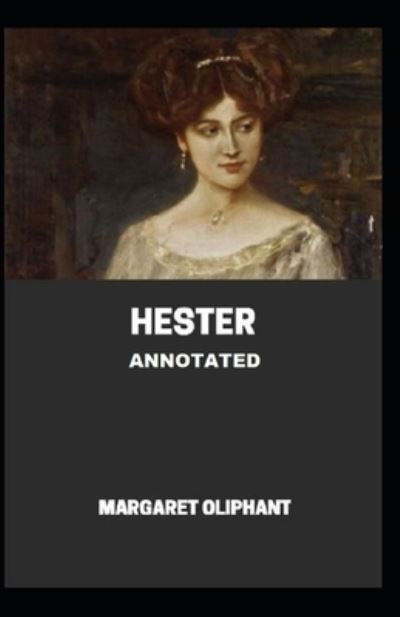 Hester Annotated - Margaret Oliphant - Książki - Independently Published - 9798702556963 - 31 stycznia 2021