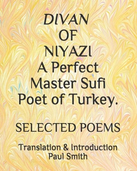 DIVAN OF NIYAZI A Perfect Master Sufi Poet of Turkey. - Paul Smith - Livres - Independently Published - 9798703971963 - 3 février 2021
