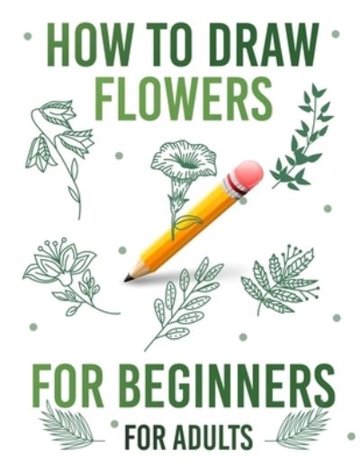 Cover for Angel G · How to draw flowers for beginners for adults (Paperback Book) (2021)