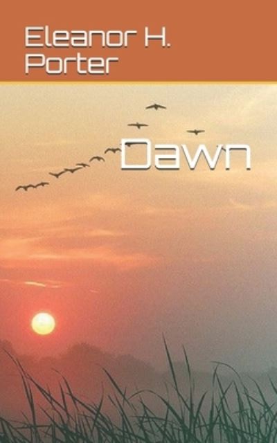 Dawn - Eleanor H Porter - Książki - Independently Published - 9798724266963 - 6 kwietnia 2021