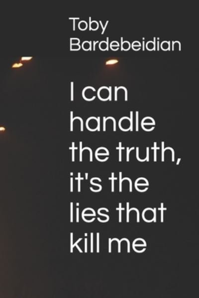 Cover for Toby Bardebeidian · I Can Handle the Truth, It Is the Lies That Kill Me (Buch) (2022)