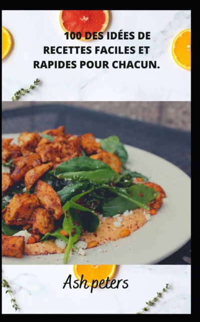 Cover for Ash Peters · 100 Des Idees de Recettes Faciles Et Rapides Pour Chacun. (Paperback Book) (2022)